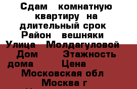 Сдам 2-комнатную квартиру  на длительный срок › Район ­ вешняки › Улица ­ Молдагуловой › Дом ­ 8 › Этажность дома ­ 14 › Цена ­ 35 000 - Московская обл., Москва г. Недвижимость » Квартиры аренда   . Московская обл.